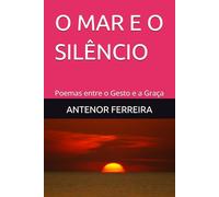 O MAR E O SILÊNCIO: Poemas entre o Gesto e a Graça