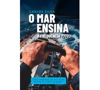 O Mar Ensina - A Frequência 7777: Uma jornada de 417 dia entre o leme e a alma.