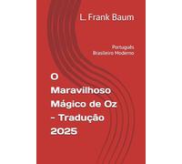 O Maravilhoso Mágico de Oz - Tradução 2025: Português Brasileiro Moderno