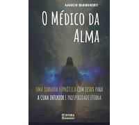 O Médico da Alma: Uma Jornada Hipnótica com Jesus Para a Cura Interior e Prosperidade Eterna: Livro 177 de 10.000 (Os 4 Evangelhos)
