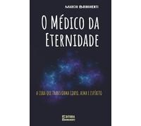 O Médico da Eternidade: A Cura que Transforma Corpo, Alma e Espírito: Livro 178 de 10.000