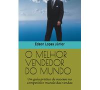 O MELHOR VENDEDOR DO MUNDO: Um guia prático de sucesso no competitivo mundo das vendas