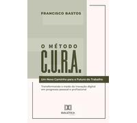 O Método C.U.R.A.: Um Novo Caminho para o Futuro do Trabalho: Transformando o medo da inovação digital em progresso pessoal e profissional