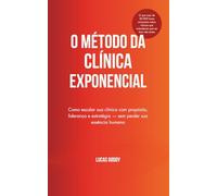 O Método da Clínica Exponencial: Como escalar sua clínica com propósito, liderança e estratégia - sem perder sua essência humana