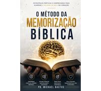 O MÉTODO DA MEMORIZAÇÃO BÍBLICA: Como Guardar a Palavra de Deus no Coração e Nunca Mais Esquecer os Versículos que Transformam sua Vida
