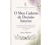 O Meu Caderno de Decisão Interior: Um método escrito para clarificar opções, separar ruído de critério e decidir com mais serenidade (Cadernos de Clareza)
