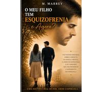 O Meu Filho Tem Esquizofrenia... e Agora?: Uma História Real de Dor, Amor e Esperança