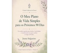 O Meu Plano de Vida Simples para os Próximos 90 Dias: Um caderno guiado para clarificar 3 prioridades e transformá-las em ações realistas ao longo de 90 dias (Cadernos de Clareza)