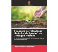 O modelo de "plantação dinâmica de igrejas" de Olusegun Adeleke: Na Conferência Batista Delta de Providence, Nigéria, África Ocidental e além