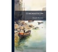 O Monasticon: Em Duas Partes: Eurico, O Presbytero E O Monge De Cistér, Volumes 1-2