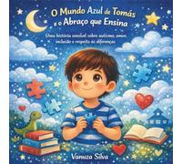 O Mundo Azul de Tomás e o Abraço que Ensina: Uma história sensível sobre autismo, amor, inclusão e respeito às diferenças