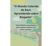 O Mundo Colorido de Ravi: Aprendendo sobre Respeito: Uma história encantadora para ensinar valores com amor e leveza.
