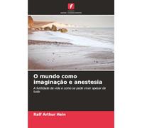 O mundo como imaginação e anestesia: A futilidade da vida e como se pode viver apesar de tudo