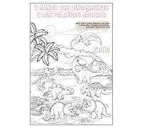 O MUNDO DOS DINOSSAUROS E DAS PALAVRAS MÁGICAS: Pinte com alegria, aprenda com amor e descubra o dinossauro incrível que existe dentro de você.