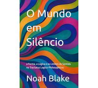 O Mundo em Silêncio: a Forma, a Lógica e os Limites do Sentido no Tractatus Logico-Philosophicus