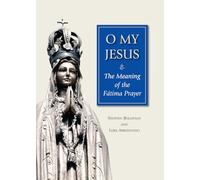 O My Jesus: The Meaning of the Fátima Prayer