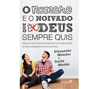 O NAMORO E O NOIVADO QUE DEUS SEMPRE QUIS: Resgatando princípios bíblicos na construção de relacionamentos duradouros