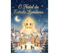 O Natal da Estrela Luminosa: Uma história mágica de Natal cheia de luz, amizade e ternura