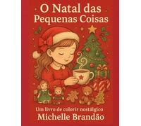O Natal das Pequenas Coisas: Um livro de colorir com cenas encantadoras para celebrar o Natal com doçura