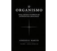 O ORGANISMO: Sinal, Ruído e o Direito de Interpretar a Realidade