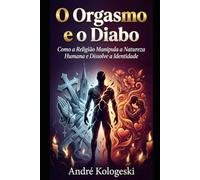 O Orgasmo e o Diabo: Como a Religião Manipula a Natureza Humana e Dissolve a Identidade (Coleção 14)