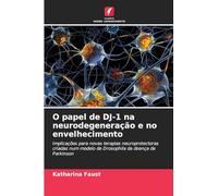 O papel de DJ-1 na neurodegeneração e no envelhecimento: Implicações para novas terapias neuroprotectoras criadas num modelo de Drosophila da doença de Parkinson
