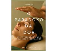 O Paradoxo da Dor: Uma introdução a uma nova visão sobre a dor
