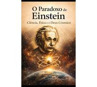 O Paradoxo de Einstein: Ciência, Ética e o Deus Cósmico (Mente Ateísta)