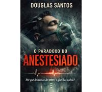 O Paradoxo do Anestesiado: Por que deixamos de sentir o que nos salva?: 7 (CADERNOS DE CONFRONTO : Onde a teoria da fé encontra a prática da dor.)