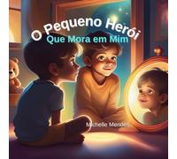 "O Pequeno Herói Que Mora em Mim: Uma Jornada de Coragem, Superação e Descobertas Mágicas": Descubra a força e a coragem que vivem no coração de cada um de nós (EMOÇÕES)