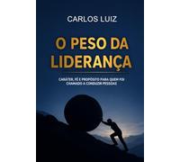 O peso da liderança: Caráter, fé e propósito para quem foi chamado a conduzir pessoas