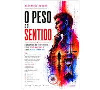 O PESO DO SENTIDO: O encontro, no tempo finito, entre o que nos toma e o que merece tomar-nos