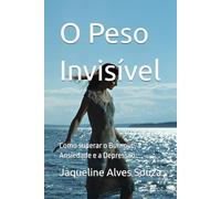 O Peso Invisível: Como superar o Burnout, a Ansiedade e a Depressão
