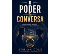 O Poder da Conversa: Como Perder a Timidez e Conversar com Qualquer Pessoa