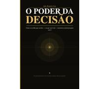 O PODER DA DECISÃO: Um guia honesto para viver com mais coragem, clareza e propósito.