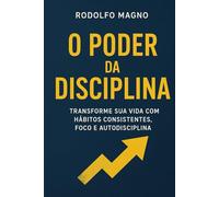 O Poder da Disciplina: Transforme sua Vida com Hábitos Consistentes, Foco e Autodisciplina