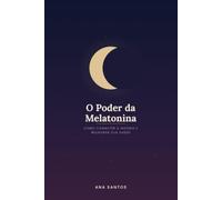 O Poder da Melatonina: Como Combater a Insônia e Melhorar Sua Saúde