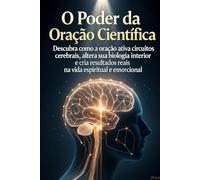 O Poder da Oração Científica no Século XXI: Fé, Mente e Neurociência em Sintonia com o Divino