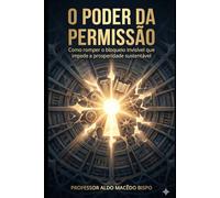 O Poder da Permissão: Por que pessoas capazes não prosperam - e o que fazer quando o bloqueio está dentro