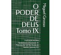 O PODER DE DEUS Tomo IX: Explicação da obra "Quaestiones Disputatae de Potentia Dei" de São Tomás de Aquino: Questão VIII (A Sabedoria Tomista: Reflexões sobre o Poder de Deus)