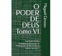 O PODER DE DEUS Tomo VI: Explicação da obra "Quaestiones Disputatae de Potentia Dei" de São Tomás de Aquino: Questão V (A Sabedoria Tomista: Reflexões sobre o Poder de Deus)