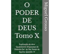 O PODER DE DEUS Tomo X: Explicação da obra "Quaestiones Disputatae de Potentia Dei" de São Tomás de Aquino: Questão IX (A Sabedoria Tomista: Reflexões sobre o Poder de Deus)