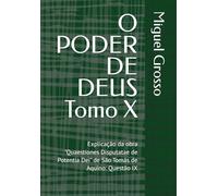 O PODER DE DEUS Tomo X: Explicação da obra "Quaestiones Disputatae de Potentia Dei" de São Tomás de Aquino: Questão IX (A Sabedoria Tomista: Reflexões sobre o Poder de Deus)