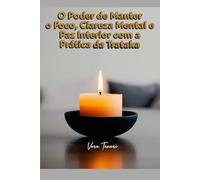 O Poder de Manter o Foco, Clareza Mental e Paz Interior com a Prática da Trataka