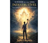 O PODER DE UMA VIDA INDESTRUTÍVEL: Um Guia de Oração de 7 Semanas para Viver na Vida Indestrutível de Cristo