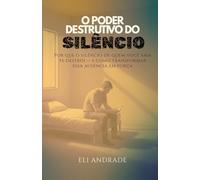 O Poder Destrutivo do Silêncio: Por que o silêncio de quem você ama te destrói - e como transformar essa ausência em força