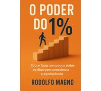 O Poder do 1%: Como pequenas mudanças diárias transformam grandes resultados (Desperte Seu Potencial - Prosperidade, Sucesso e Transformação Pessoal)