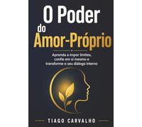 O Poder do Amor-Próprio: Aprenda a impor limites, confie em si mesmo e transforme o seu diálogo interno