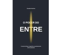 O Poder do Entre: A arte de fazer negócios acontecerem entre pessoas