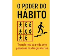 O Poder do Hábito: Transforme sua Vida com Pequenas Mudanças Diárias